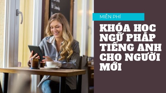 Khóa học ngữ pháp tiếng Anh cho người mới MIỄN PHÍ